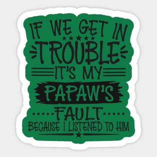 If We Get In Trouble It's Papaw's Fault T-Shirt Sticker